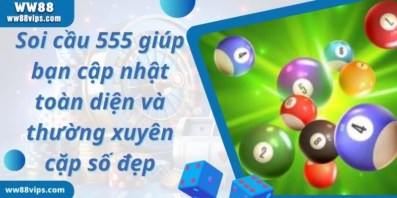 Soi cầu 555 giúp bạn cập nhật toàn diện và thường xuyên cặp số đẹp trong ngày