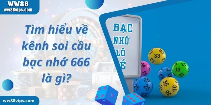 Tìm hiểu về kênh soi cầu bạc nhớ 666 là gì?